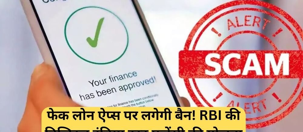 Instant Loan Apps: फेक लोन ऐप्स पर लगेगी बैन! RBI की डिजिटल इंडिया ट्रस्ट एजेंसी की योजना